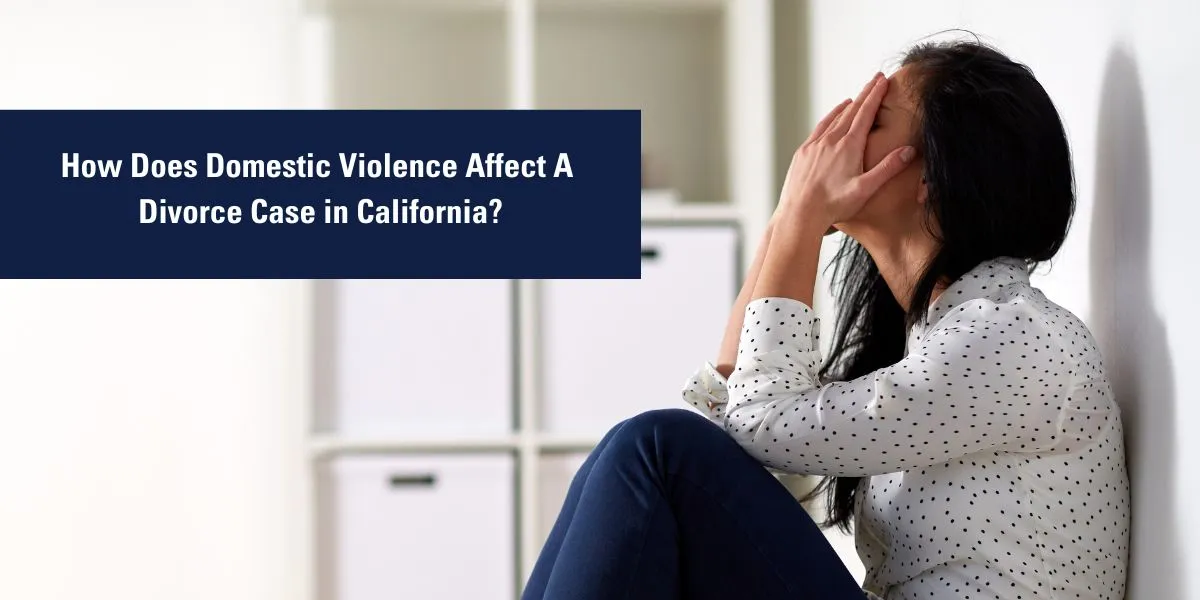 2024 How Does Domestic Violence Affect a Divorce Case in California?